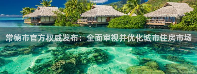 摩登7彩票平台是啥：常德市官方权威发布：全面审视并优化城市住