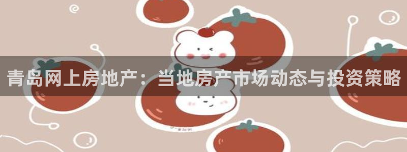 摩登7：青岛网上房地产：当地房产市场动态与投资策略