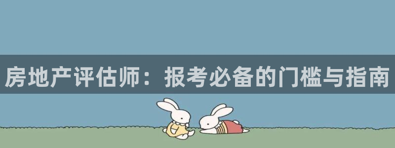 摩登7直属招商：房地产评估师：报考必备的门槛与指南