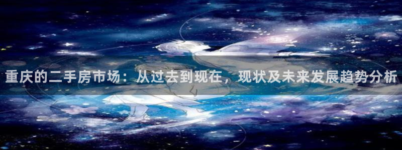 摩登5韩这7O667：重庆的二手房市场：从过去到现在，现状及