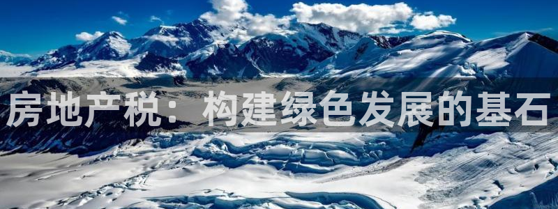 摩登平台除7O777：房地产税：构建绿色发展的基石