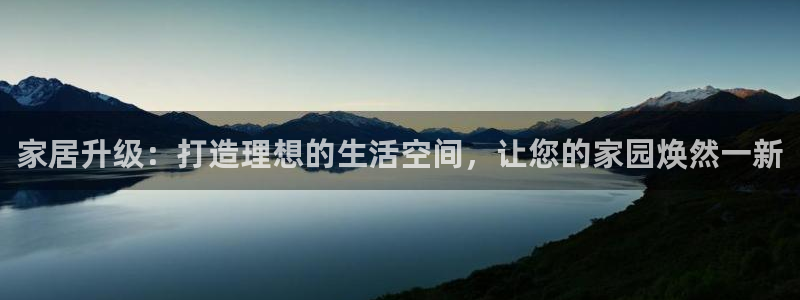 摩登7来宾：家居升级：打造理想的生活空间，让您的家园焕然一新