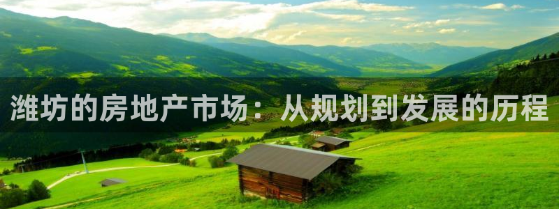 摩登7平台登陆：潍坊的房地产市场：从规划到发展的历程