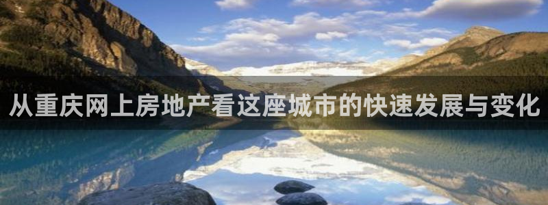 摩登平台视7O777：从重庆网上房地产看这座城市的快速发展与