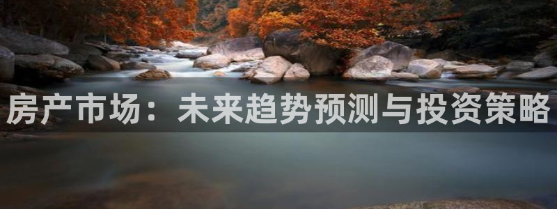 摩登7上7O667：房产市场：未来趋势预测与投资策略