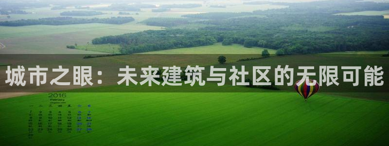 摩登7日3299O7：城市之眼：未来建筑与社区的无限可能